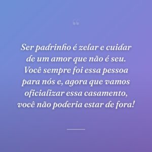 Ser padrinho é zelar e cuidar de um amor que não é seu. Você sempre foi essa pessoa para nós e, agora que vamos oficializar essa casamento, você não poderia estar de fora!