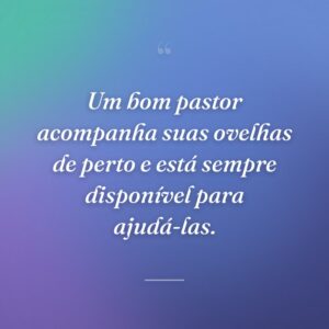 Um bom pastor acompanha suas ovelhas de perto e está sempre disponível para ajudá-las.