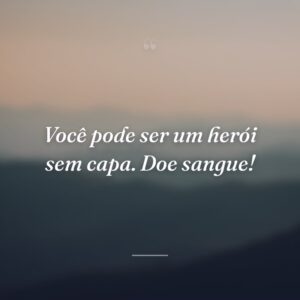 Você pode ser um herói sem capa. Doe sangue!