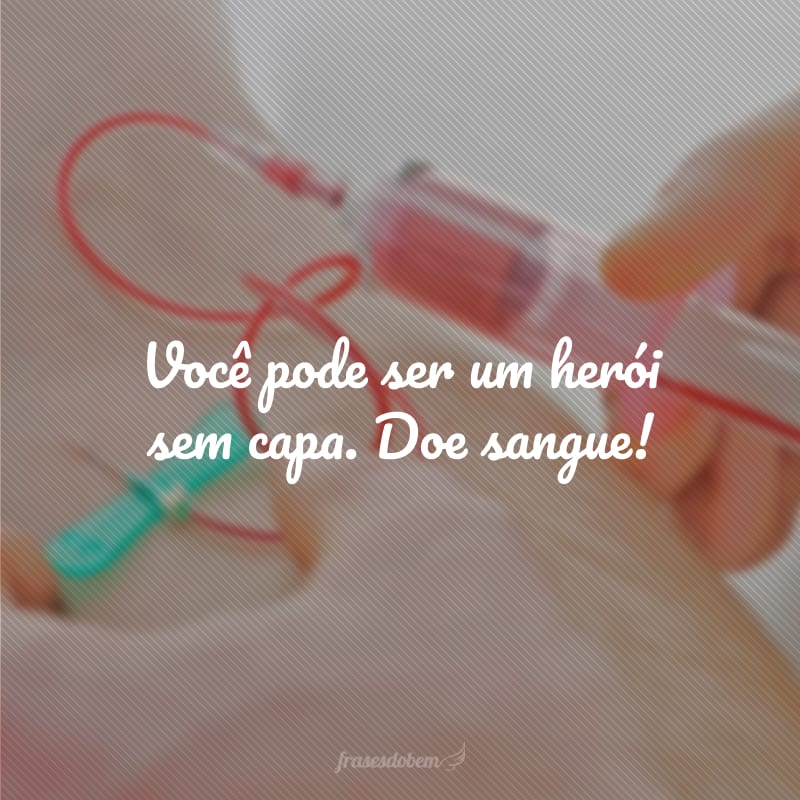 Você pode ser um herói sem capa. Doe sangue!