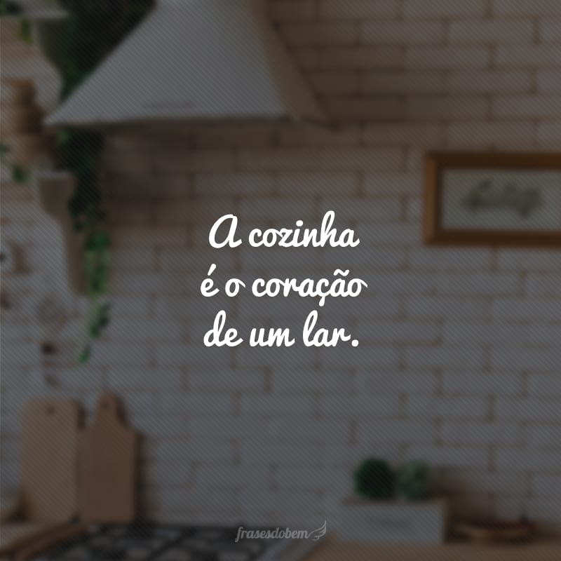 A cozinha é o coração de um lar. 