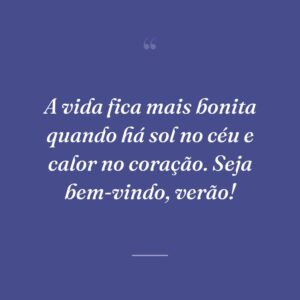 A vida fica mais bonita quando há sol no céu e calor no coração. Seja bem-vindo, verão!