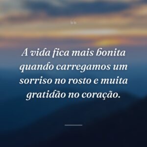 A vida fica mais bonita quando carregamos um sorriso no rosto e muita gratidão no coração.