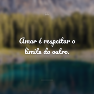 Amar é respeitar o limite do outro.