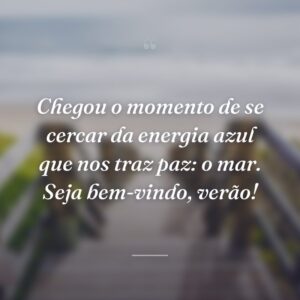 Chegou o momento de se cercar da energia azul que nos traz paz: o mar. Seja bem-vindo, verão!