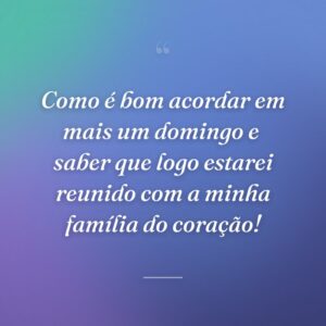 Como é bom acordar em mais um domingo e  saber que logo estarei reunido com a minha família do coração!