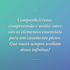 Companheirismo, compreensão e união: estes são os elementos essenciais para um casamento pleno. Que vocês sempre tenham doses infinitas!
