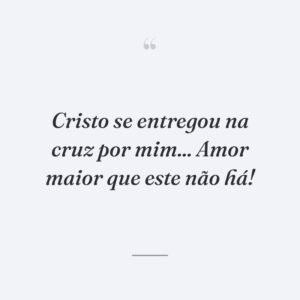 Cristo se entregou na cruz por mim... Amor maior que este não há!