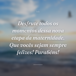 Desfrute todos os momentos dessa nova etapa da maternidade. Que vocês sejam sempre felizes! Parabéns!