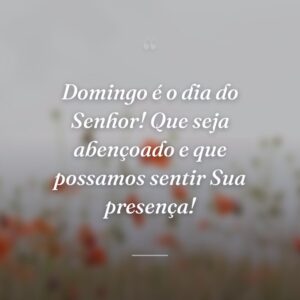 Domingo é o dia do Senhor! Que seja abençoado e que possamos sentir Sua presença!