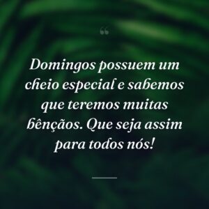 Domingos possuem um cheio especial e sabemos que teremos muitas bênçãos. Que seja assim para todos nós!