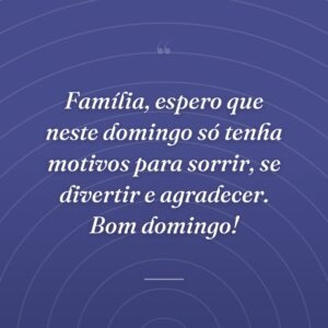 Família, espero que neste domingo só tenha motivos para sorrir, se divertir e agradecer. Bom domingo!