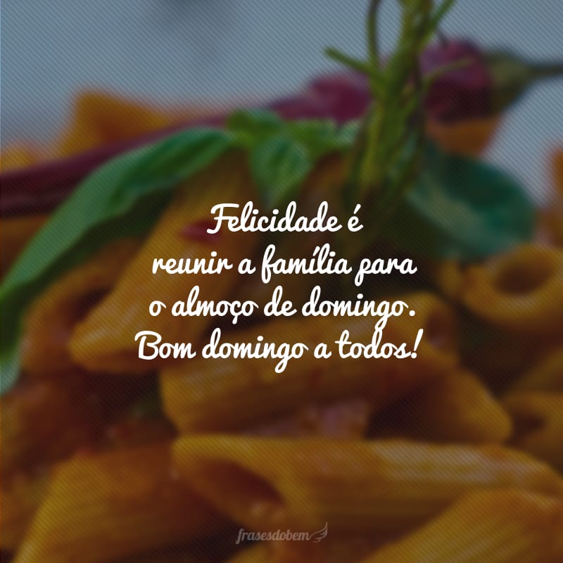 Felicidade é reunir a família para o almoço de domingo. Bom domingo a todos!