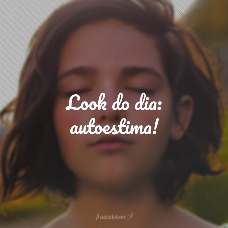 Look do dia: autoestima!