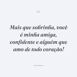 Mais que sobrinha, você é minha amiga, confidente e alguém que amo de todo coração!