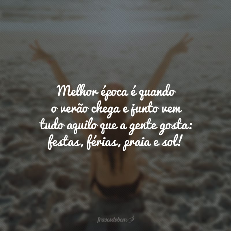 Melhor época é quando o verão chega e junto vem tudo aquilo que a gente gosta: festas, férias, praia e sol!