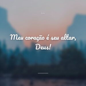 Meu coração é seu altar, Deus!