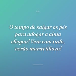 O tempo de salgar os pés para adoçar a alma chegou! Vem com tudo, verão maravilhoso!