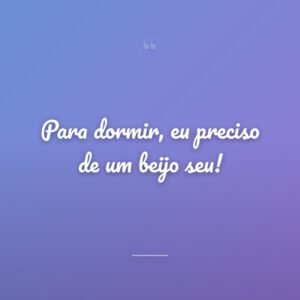 Para dormir, eu preciso de um beijo seu!