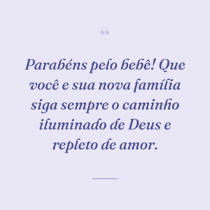 Parabéns pelo bebê! Que você e sua nova família siga sempre o caminho iluminado de Deus e repleto de amor.
