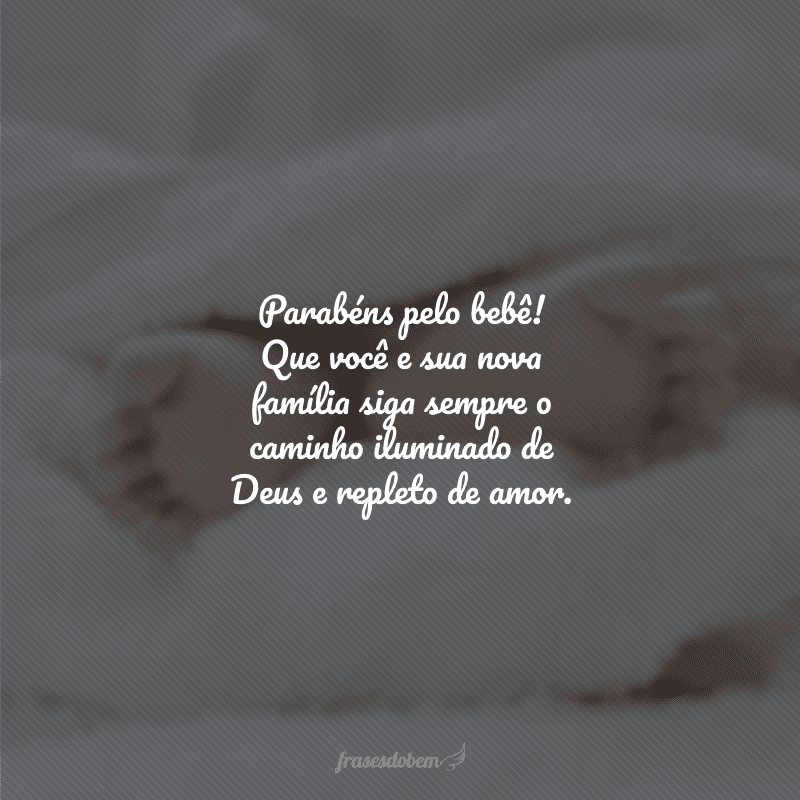 Parabéns pelo bebê! Que você e sua nova família siga sempre o caminho iluminado de Deus e repleto de amor.