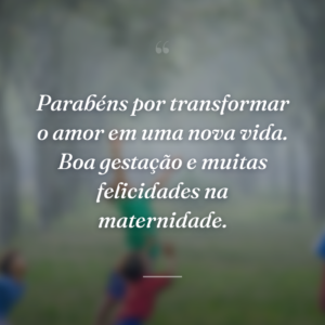 Parabéns por transformar o amor em uma nova vida. Boa gestação e muitas felicidades na maternidade.
