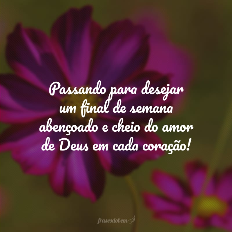 Passando para desejar um final de semana abençoado e cheio do amor de Deus em cada coração!