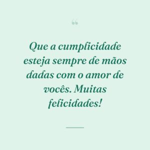 Que a cumplicidade esteja sempre de mãos dadas com o amor de vocês. Muitas felicidades!