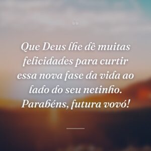 Que Deus lhe dê muitas felicidades para curtir essa nova fase da vida ao lado do seu netinho. Parabéns, futura vovó!