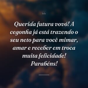 Querida futura vovó! A cegonha já está trazendo o seu neto para você mimar, amar e receber em troca muita felicidade! Parabéns!