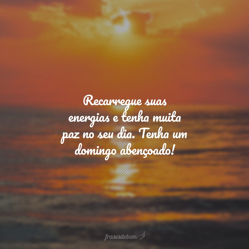 Recarregue suas energias e tenha muita paz no seu dia. Tenha um domingo abençoado!