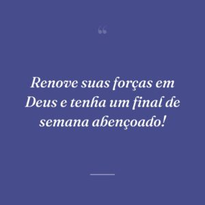 Renove suas forças em Deus e tenha um final de semana abençoado!