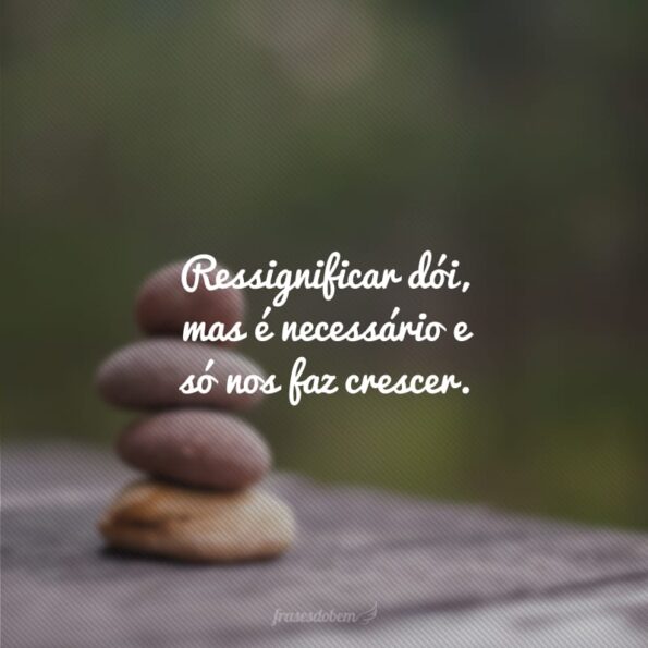 30 frases sobre ressignificar para olhar a vida com outros olhos