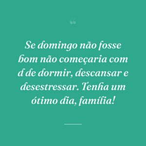 Se domingo não fosse bom não começaria com d de dormir, descansar e desestressar. Tenha um ótimo dia, família!