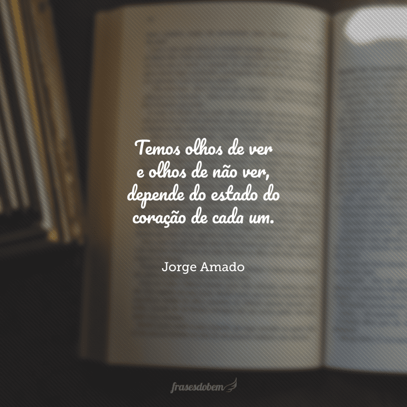 Temos olhos de ver e olhos de não ver, depende do estado do coração de cada um.