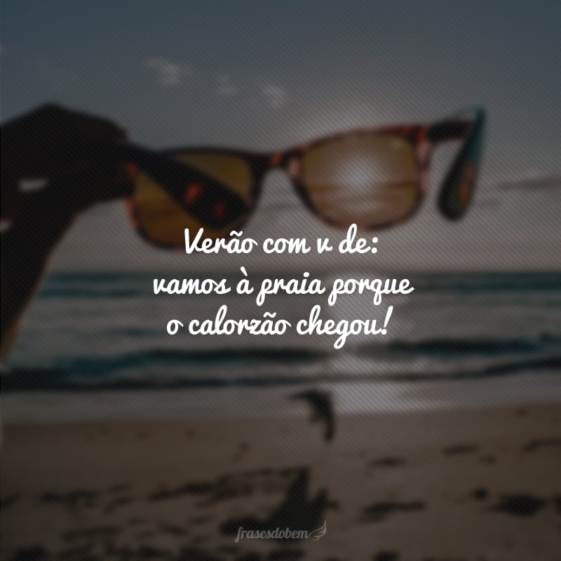 Verão com v de: vamos à praia porque o calorzão chegou!
