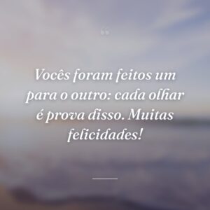 Vocês foram feitos um para o outro: cada olhar é prova disso. Muitas felicidades!