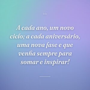 A cada ano, um novo ciclo; a cada aniversário, uma nova fase e que venha sempre para somar e inspirar!
