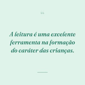 A leitura é uma excelente ferramenta na formação do caráter das crianças.