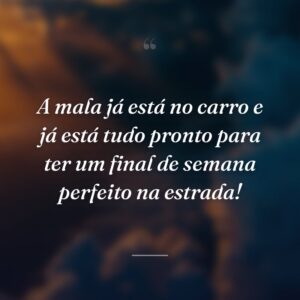 A mala já está no carro e já está tudo pronto para ter um final de semana perfeito na estrada!