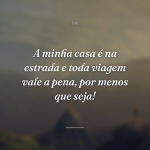 A minha casa é na estrada e toda viagem vale a pena, por menos que seja!