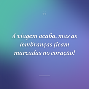 A viagem acaba, mas as lembranças ficam marcadas no coração!