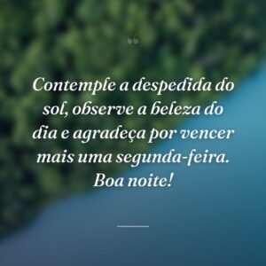 Contemple a despedida do sol, observe a beleza do dia e agradeça por vencer mais uma segunda-feira. Boa noite!