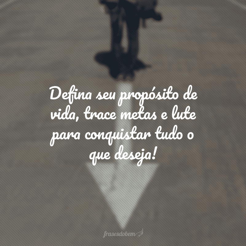 40 Frases Sobre Propósito Que Mostram Que A Vida Tem Um Sentido