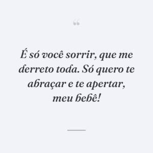 É só você sorrir, que me derreto toda. Só quero te abraçar e te apertar, meu bebê!
