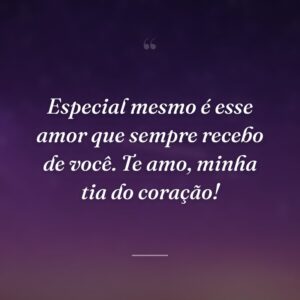Especial mesmo é esse amor que sempre recebo de você. Te amo, minha tia do coração!