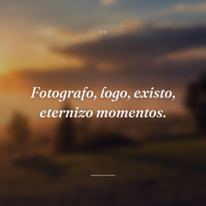 Fotografo, logo, existo, eternizo momentos.