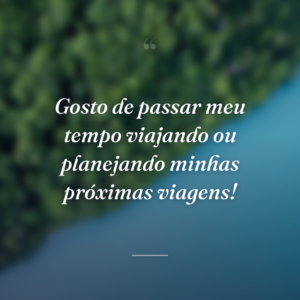 Gosto de passar meu tempo viajando ou planejando minhas próximas viagens!
