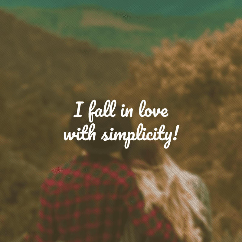 I fall in love with simplicity! (Eu me apaixono pela simplicidade!)