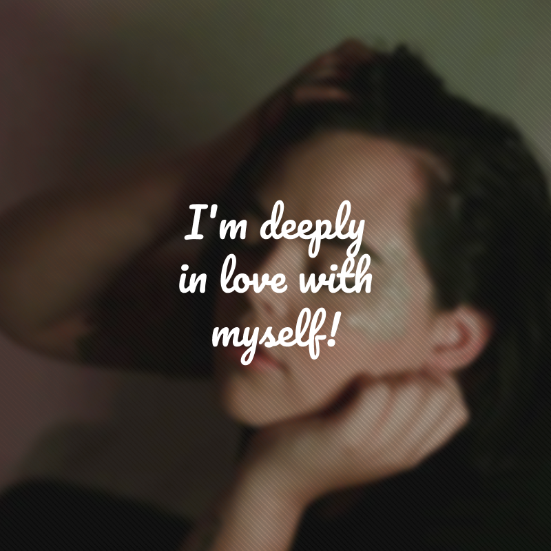 I'm deeply in love with myself! (Estou profundamente apaixonado por mim mesmo!)